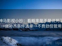 神马影视小抄：看概率是不是说死了→做补齐条件清单→不费劲但管用