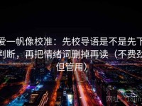 爱一帆像校准：先校导语是不是先下判断，再把情绪词删掉再读（不费劲但管用）