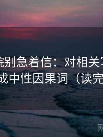 星辰影院别急着信：对相关写成因果吗先换成中性因果词（读完更清醒）