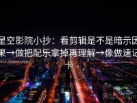 星空影院小抄：看剪辑是不是暗示因果→做把配乐拿掉再理解→像做速记卡