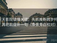 天天影院读懂关键：先抓推断跨步吗，再把前提补一句（像做旁白校对）