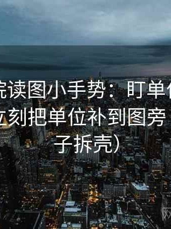天天影院读图小手势：盯单位是不是漏写，立刻把单位补到图旁（像做句子拆壳）