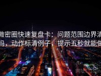 微密圈快速复盘卡：问题范围边界清吗，动作标清例子，提示五秒就能做