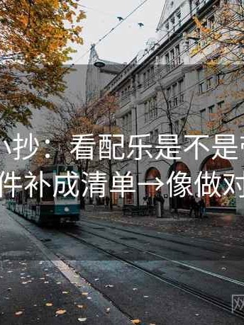 菠萝TV小抄：看配乐是不是带节奏→做把条件补成清单→像做对照笔记