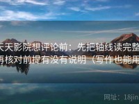 天天影院想评论前：先把轴线读完整，再核对前提有没有说明（写作也能用）
