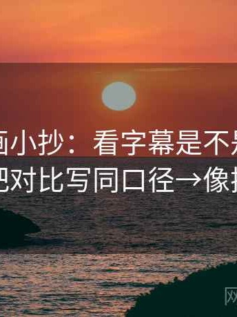 香蕉漫画小抄：看字幕是不是加重语气→做把对比写同口径→像换句话说