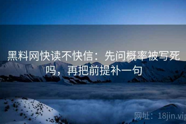 黑料网快读不快信：先问概率被写死吗，再把前提补一句