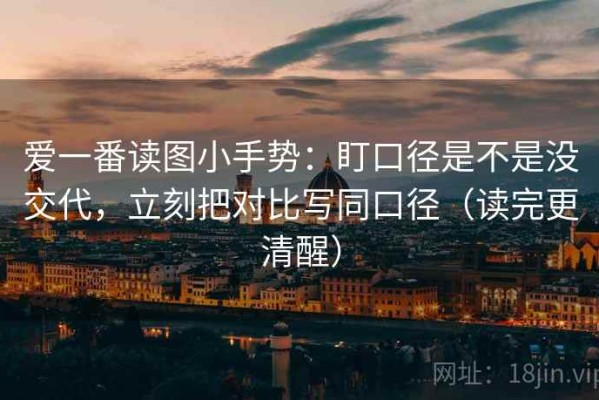 爱一番读图小手势：盯口径是不是没交代，立刻把对比写同口径（读完更清醒）