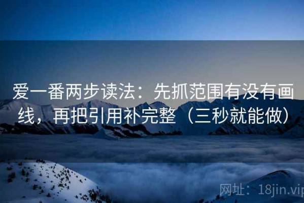 爱一番两步读法：先抓范围有没有画线，再把引用补完整（三秒就能做）