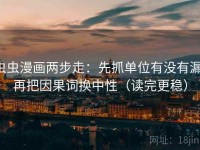 虫虫漫画两步走：先抓单位有没有漏，再把因果词换中性（读完更稳）