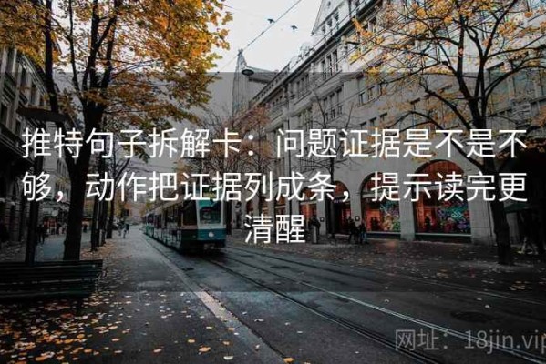 推特句子拆解卡：问题证据是不是不够，动作把证据列成条，提示读完更清醒