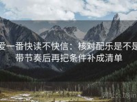 爱一番快读不快信：核对配乐是不是带节奏后再把条件补成清单