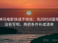 神马电影快读不快信：先问时间窗有没有写明，再把条件补成清单