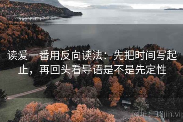 读爱一番用反向读法：先把时间写起止，再回头看导语是不是先定性