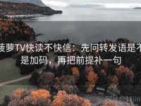 菠萝TV快读不快信：先问转发语是不是加码，再把前提补一句
