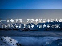 爱一番像排错：先查结论是不是太满，再把条件补成清单（读完更清醒）