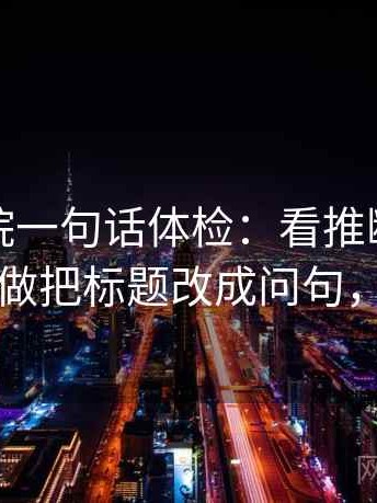 努努影院一句话体检：看推断有没有越界，做把标题改成问句，就够了