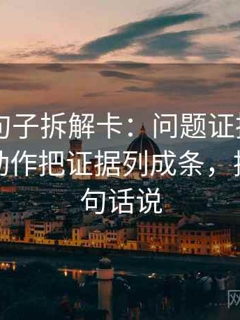 菠萝TV句子拆解卡：问题证据是不是不够，动作把证据列成条，提示像换句话说