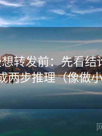 风车动漫想转发前：先看结论太满吗，再拆成两步推理（像做小流程）