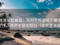 韩漫屋短复盘：先对齐导语是不是先定性，再把主语写明白（读完更清醒）