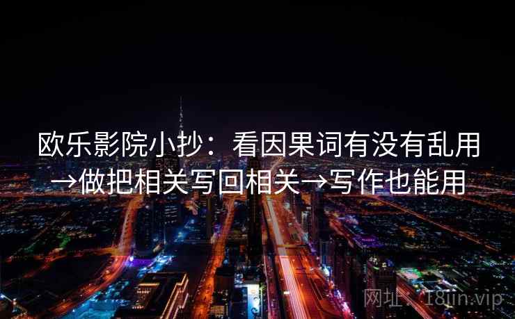 欧乐影院小抄:看因果词有没有乱用→做把相关写回相关→写作也能用 欧乐影院小抄:看因果词有没有乱用→做把相关写回相关→写作也能用
